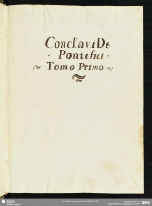 1: Abhandlungen zum Ablauf und zur politischen Bedeutung des Konklaves zur Papstwahl, Berichte über verschiedene Konklaven zwischen 1378 und 1676, Bd. 1 - Mscr.Dresd.F.130 : [Tomo Primo]