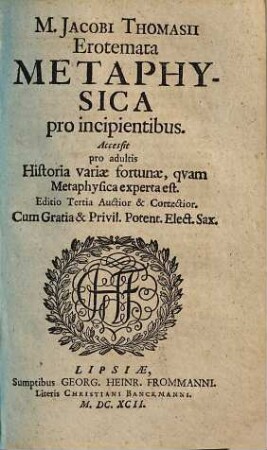 Erotemata metaphysica pro incipientibus : Accessit pro adultis historia variae fortunae, quam metaphysica experta est