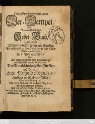 Neu-aufgerichteter Gothaischer Bet-Tempel/ Oder Neu-vollständiges Gebet-Buch : in sich haltend Die geistreichesten Gebet und Seuffzer/ Vor männiglich/ zu allen Zeiten/ und in allen Fällen/ nützlich zu gebrauchen/ in V. Theil abgefasset ... Mit einem Anhang und nöthigen Registern mit Fleiß zusammen getragen/ Auch mit unterschiedlichen Kupffern gezieret