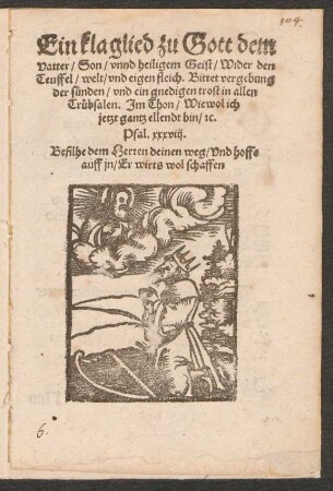 Ein klaglied zu Gott dem || Vatter/ Son/ vnnd heiligem Geist/ Wider den || Teuffel/ welt/ vnd eigen fleich. Bittet vergebung || der suenden/ vnd ein gnedigen trost in allen || Truebsalen. Jm Thon/ Wiewol ich || jetzt gantz ellendt bin/ [et]c.|| ... ||
