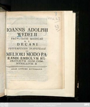 2: Ioannis Adolphi Wedelii Facvltatis Medicae H. T. Decani Propempticon Inavgvrale De Meliori Modo Parandi Embolvm Hydravlicvm Olim Commvnicatvm