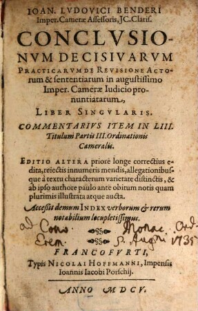 Ioan. Ludovici Benderi, Imper. Camerae Assessoris ... Conclusionum Decisivarum Practicarum De Revisione Actorum & sententiarum in augustissimo Imper. Camerae Iudicio pronuntiatarum, Liber Singularis : Commentarius Item In LIII. Titulum Partis III. Ordinationis Cameralis