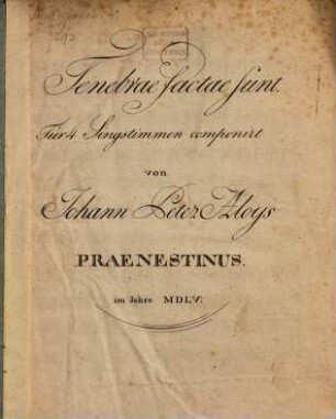 Tenebrae factae sunt. Für 4 Singstimmen componirt von Johann Peter Aloys PRAENESTINUS. im Jahre MDLV