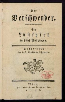 Der Verschwender : Ein Lustspiel in fünf Aufzügen ; Aufgeführt im k. k. Nationaltheater