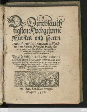 Des Durchlauch||tigsten Hochgebornẽ || Fürsten vnd Herrn || Herrn Augusten Hertzogen zu Sach=||sen ... || Churfürsten ... || Vorordenungen vnd Constitutionen || des Rechtlichen Proces, auch waser massen etzli=||cher zweiuelhafftiger vnd streitiger fell halben ... || zu recht erkandt/|| vnd gesprochen werden sol.||