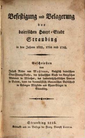 Befestigung und Belagerung der baierischen Hauptstadt Straubing in den Jahren 1633, 1704 und 1742 : Mit Kupfertaf.