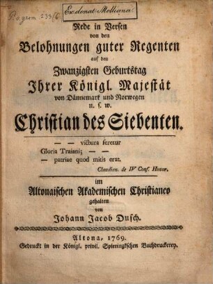 Rede in Versen von den Belohnungen guter Regenten auf den 20. Geburtstag I. K. M. von Dännemark ... Christian VII.