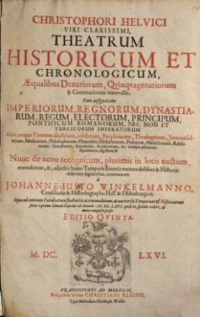 Christophori Helvici Theatrum historicum et chronologicum, aequalibus denariorum, quinquagenariorum & centenariorum intervallis : cum assignatione imperiorum, regnorum ... nec non et Turcicorum imperatorum ...