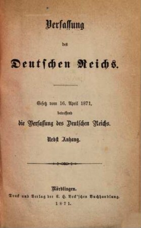 Verfassung des Deutschen Reiches : Gesetz vom 16. April 1871, betreffend die Verfassung des Deutschen Reichs. Nebst Anhang