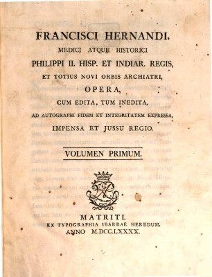 Francisci Hernandi ... opera : cum edita, tum inedita, ad autographi fidem et integritatem expressa, impensa et iussu regio. 1