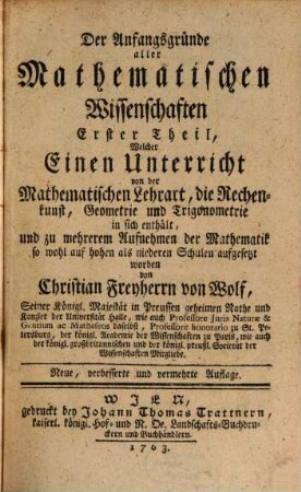 Der Anfangsgründe aller Mathematischen Wissenschaften ... Theil, 1. Welcher Einen Unterricht von der Mathematischen Lehrart, die Rechenkunst, Geometrie und Trigonometrie in sich enthält