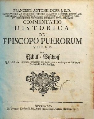 Francisci Antonii Dürr, J. U. D. ... Commentatio Historica De Episcopo Puerorum Vulgo vom Schul-Bischoff : Qua Historia litteraria universae rei Liturgicae, variaeque antiquitates Ecclesiasticae illustrantur