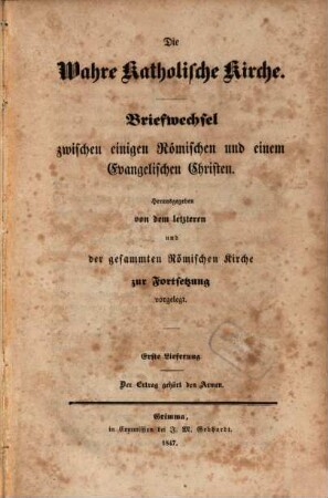 Die wahre katholische Kirche : Briefwechsel zwischen einigen Römischen und einem Evangelischen Christen, 1. 1847