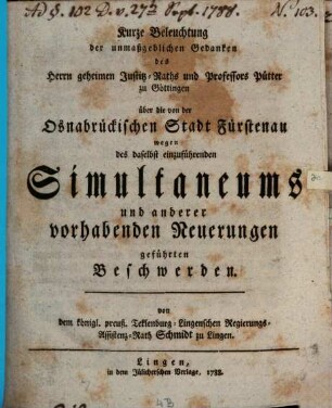 Kurze Beleuchtung der unmaßgeblichen Gedanken der Herrn geheimen Justiz-Raths und Professors Pütter zu Göttingen über die von der Osnabrückischen Stadt Fürstenau wegen des daselbst einzuführenden Simultaneums und anderer vorhabenden Neuerungen geführten Beschwerden