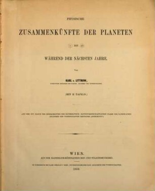 Physische Zusammenkünfte der Planeten 1 bis 42 während der nächsten Jahre : (Mit 2 Tafeln) (Aus dem XVI Bande der Denkschriften der mathem.-naturw. Classe der k. k. Acad. d. W.)