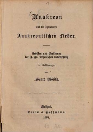 Anacreon und die sogenannten anakreontischen Lieder : Revision und Ergänzung der J. Fr. Degen'schen Uebersetzung mit Erklärungen von Eduard Mörike