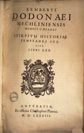 Remberti Dodonaei Mechliniensis Medici Caesarei stirpivm historiae pemptades sex sive libri XXX