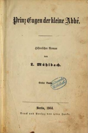Prinz Eugen und seine Zeit : historischer Roman. 1,1, Prinz Eugen der kleine Abbé ; 1 : Der kleine Abbé