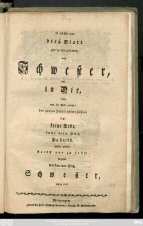 O möchte nur dieß Blatt zur Hälft' erklären, was Schwester, wir in Dir, nicht, was die Welt verlohr! den ganzen Inhalt unsrer Zähren sagt keine Rede, faßt kein Ohr, Du starbst, geehrt, geliebt, starbst nur zu früh! vergessen werden wir Dich, Schwester ewig nie!