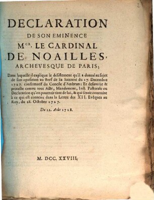 Declaration De Son Eminence Mgr. Le Cardinal De Noailles, Archevesque De Paris; Dans laquelle il explique le désistement au'il a donné au sujet de son oposition au Bref de Sa Sainteté du 17. Decembre 1727. confirmatif du Concile d'Ambrun ... : Du 22. Août 1728.