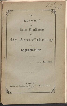 II. Entwurf zu einem Handbuche für die Amtsführung der Logenmeister : Motto: Excelsior