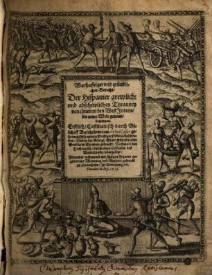 Warhafftiger vnd gründlicher Bericht, Der Hispanier grewlich- vnd abschewlichen Tyranney von jhnen in den West Indien ... begangen