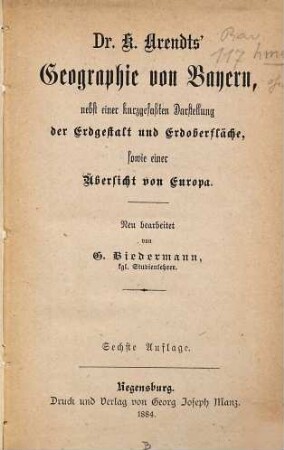 Geographie des Königreichs Bayern, nebst einer Kurzgefassten Darstellung der Erdgestalt und Erdoberfläche, sowie einer hydro- und orographischen Uebersicht von Europa : Neu bearb. v. G. Biedermann