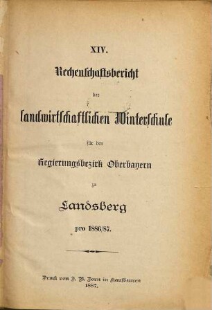 Rechenschaftsbericht der Landwirtschaftlichen Kreis-Winterschule für den Regierungsbezirk Oberbayern zu Landsberg a. Lech. 1886/87 = 14