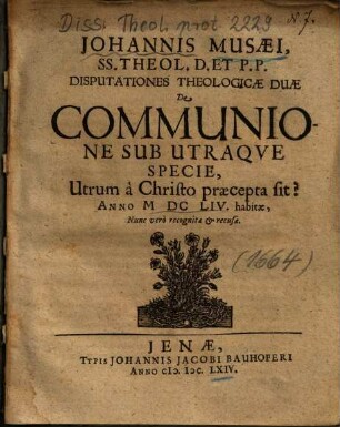 Johannis Musaei, ... Disputationes Theologicae Duae De Communione Sub Utraqve Specie, Utrum à Christo praecepta sit?