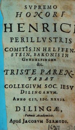 Thalamus funebris Supremo honori Henrici perillustris comitis in Helffenstein, Baronis in Gundelfingen ... triste parentabat Collegium soc. Jesu Dilinganum