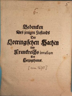 Bedencken Des jenigen Zustands Der Lotringischen Sachen Und Franckreichs invasions Des Herzogthums