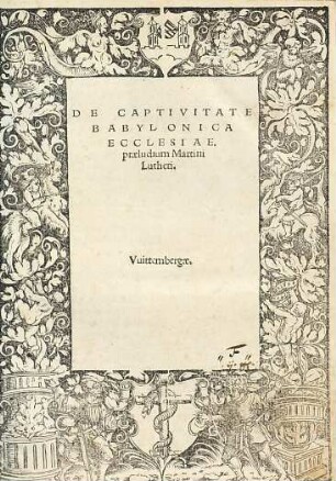 De Captivitate Babylonica Ecclesiae praeludium Martini Lutheri