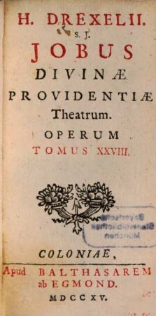 H. Drexelii S.J. ... Operum Tomus .... 28, Jobus Divinae Providentiae Theatrum