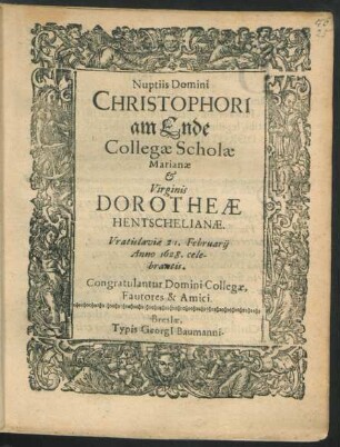 Nuptiis Domini Christophori am Ende Collegae Scholae Marianae & Virginis Dorotheae Hentschelianae. Vratislaviae 21. Februarii Anno 1628. celebrantis. Congratulantur Domini Collegae, Fautores & Amici