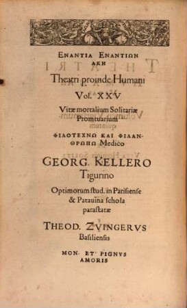 Theatrvm Hvmanæ Vitæ Theodori Zuingeri Bas. Tertiatione : Nouem Volvminibvs locupletatum, interpolatum, renouatum. Cum tergemino Elencho, Methodi scilicet, Titulorum & Exemplorum, 25. Theatri Hvmanae Vitae Volumen Vigesimumquintum De Vita Hominis Solitaria : Libro Vnico disserens