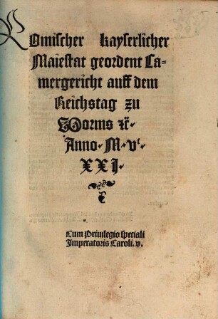 Romischer kayserlicher Maiestat Regiment Camergericht lantfride vnd Abschied. vff dem Reichstag zu wormbs Anno MVCXXj. beschlossen vnd aufgericht : Cum Priuilegio speciali Imperatris Caroli V.