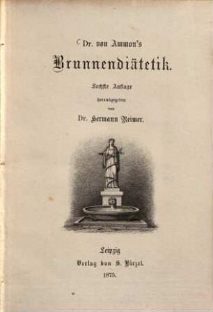 Dr. von Ammon's Brunnendiätetik : [Anleitungen zum heilsamen Gebrauche der Gesundbrunnen, Bäder und Luftkurorte Deutschlands und der Schweiz]