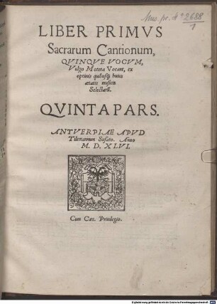 LIBER ... Sacrarum Cantionum, QVINQVE VOCVM, Vulgo Moteta Vocant, ex optimis quibusq[ue] huius aetatis musicis Selectarũ. 1.