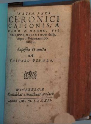 Chronici Carionis latine : expositi & aucti multis & veteribus & recentibus Historijs, in narrationibus rerum Graecarum, Germanicarum & Ecclesiasticarum. 3, A Carolo Magno, Vbi Philippus Melanthon desijt, vsque ad Fridericum Secundum