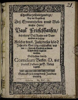 Christliche Leichpredigt/ Bey der Begräbniß Deß Ehrentvhesten unnd Wolweisen Herrn/ Paul Fritschhansen/ deß eltern/ Deß Raths und Bawmeistern zu Leipzig : Welcher den 8. Julii dieses 1602 Jahres ... entschlaffen/ und den 11. hernach Christlich zu seinem Ruhebettlein begleitet worden