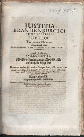 Justitia Brandenburgici De Re Vectigali Privilegii : Tùm omnium Hominum, tùm maximè etiam Augustissimi Caesareo-Imperialis Aulici Consilii Oculis exposita