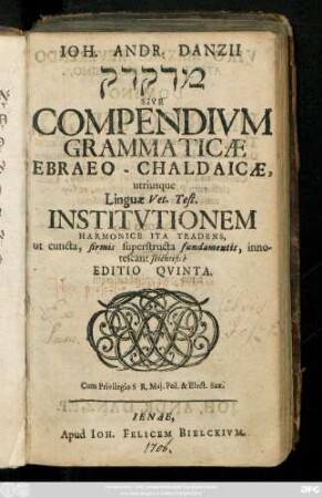 Ioh. Andr. Danzii Medaqdēq Sive Compendivm Grammaticæ Ebraeo-Chaldaicæ utriusque Linguæ Vet. Test. Institvtionem Harmonice Ita Tradens, ut cuncta, firmis superstructa fundamentis, innotescant scientificè
