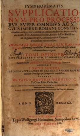 Symphorematis Svpplicationvm, Pro Processibvs, Svper Omnibvs Ac Singvlis Imperii Romani Constitvtionibus, in supremo Cameræ Imperialis Auditorio impetrandis : Adiunctis Votis, Consultationibus, Dubiis & Decisionibus ad singulas Imperii Constitutiones & Cameræ Processum pertinentibus, 1