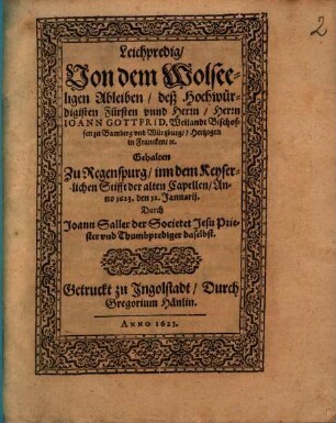 Leichpredigt von dem wohlseel. Ableiben des Hochw. Fürsten Joann Gottfried, weil. Bischoffen zu Bamberg und Würtzburg