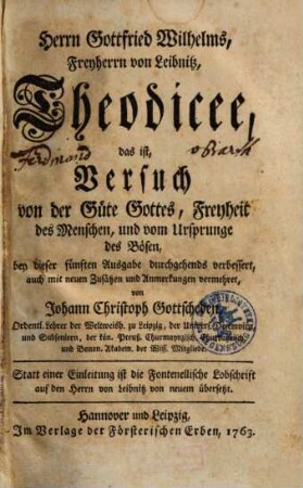 Herrn Gottfried Wilhelms, Freyherrn von Leibnitz, Theodicee, das ist, Versuch von der Güte Gottes, Freyheit des Menschen, und vom Ursprunge des Bösen