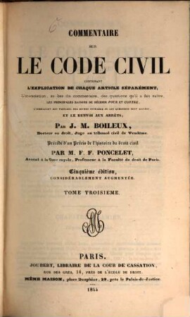 Commentaire sur le code civil : contenant l'explication de chaque article séparément, l'énonciation, au bas du commentaire, des questions qu'il a fait naître, les principales raisons de décider pour et contre, l'indication des passages des divers ouvrages où les questions sont agitées, et le renvoi aux arrêts, 3