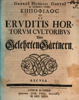 Georgii Henrici Goetzii ... Kēpophilos, seu de eruditis hortorum cultoribus, von gelehrten Gärtnern