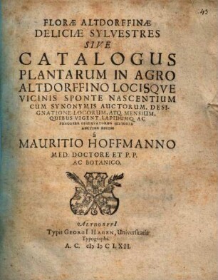 Florae Altdorffinae Deliciae Sylvestres Sive Catalogus Plantarum In Agro Altdorffino Locisque Vicinis Sponte Nascentium : Cum Synonymis Auctorum, Designatione Locorum, Atq. Mensium, Quibus Vigent, Lapidumq[ue] Ac Fungorum Observatorum Historia