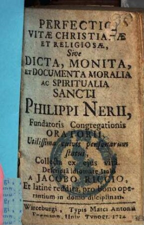 Perfectio Vitae Christianae Et Religiosae, Sive Dicta, Monita, Et Documenta Moralia Ac Spiritualia Sancti Philippi Nerii, Fundatoris Congregationis Oratorii : Utilissima cuivis personarum statui, 1