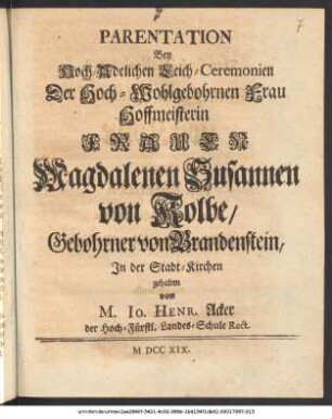 Parentation Bey Hoch-Adelichen Leich-Ceremonien Der Hoch-Wohlgebohrnen Frau Hoffmeisterin Frauen Magdalenen Susannen von Kolbe/ Gebohrner von Brandenstein